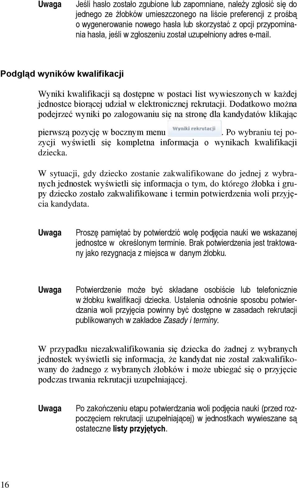 Podgląd wyników kwalifikacji Wyniki kwalifikacji są dostępne w postaci list wywieszonych w każdej jednostce biorącej udział w elektronicznej rekrutacji.