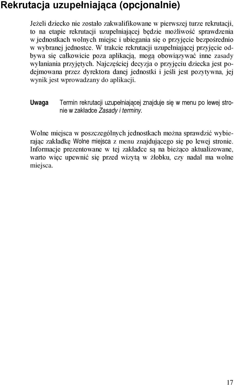 W trakcie rekrutacji uzupełniającej przyjęcie odbywa się całkowicie poza aplikacją, mogą obowiązywać inne zasady wyłaniania przyjętych.