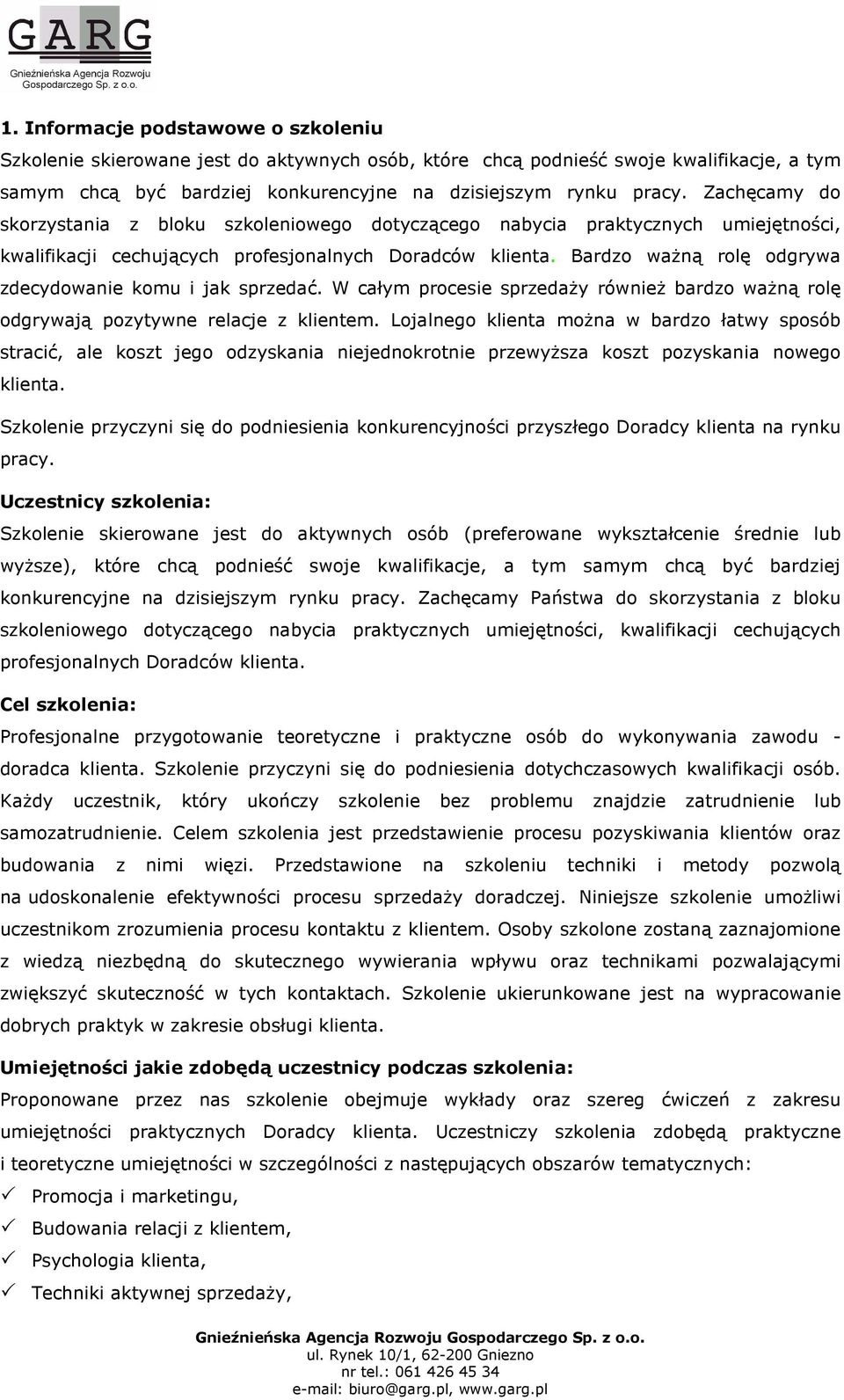 Bardzo waŝną rolę odgrywa zdecydowanie komu i jak sprzedać. W całym procesie sprzedaŝy równieŝ bardzo waŝną rolę odgrywają pozytywne relacje z klientem.