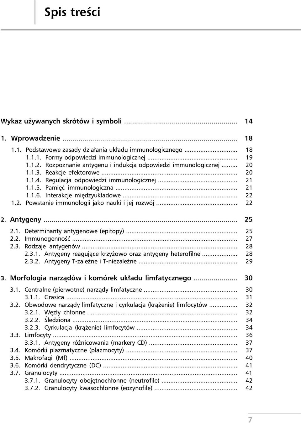 Interakcje międzyukładowe... 22 1.2. Powstanie immunologii jako nauki i jej rozwój... 22 2. Antygeny... 25 2.1. Determinanty antygenowe (epitopy)... 25 2.2. Immunogenność... 27 2.3. Rodzaje antygenów.