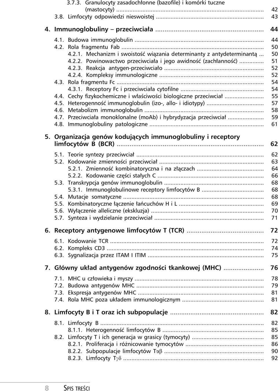 .. 52 4.3. Rola fragmentu Fc... 54 4.3.1. Receptory Fc i przeciwciała cytofilne... 54 4.4. Cechy fizykochemiczne i właściwości biologiczne przeciwciał... 55 4.5. Heterogenność immunoglobulin (izo-, allo- i idiotypy).