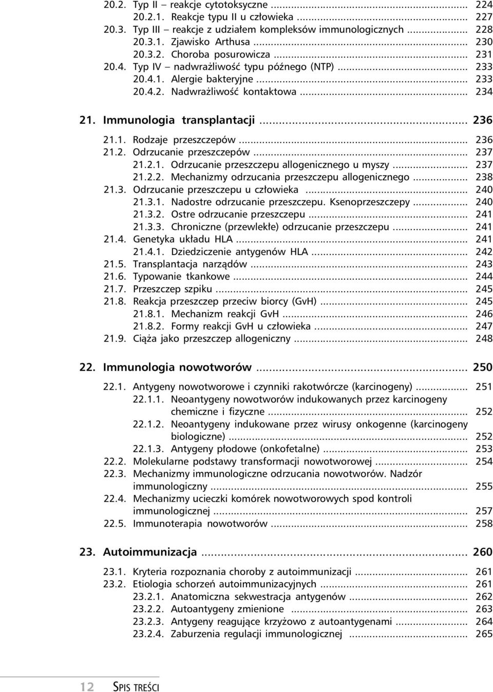 .. 236 21.2. Odrzucanie przeszczepów... 237 21.2.1. Odrzucanie przeszczepu allogenicznego u myszy... 237 21.2.2. Mechanizmy odrzucania przeszczepu allogenicznego... 238 21.3. Odrzucanie przeszczepu u człowieka.