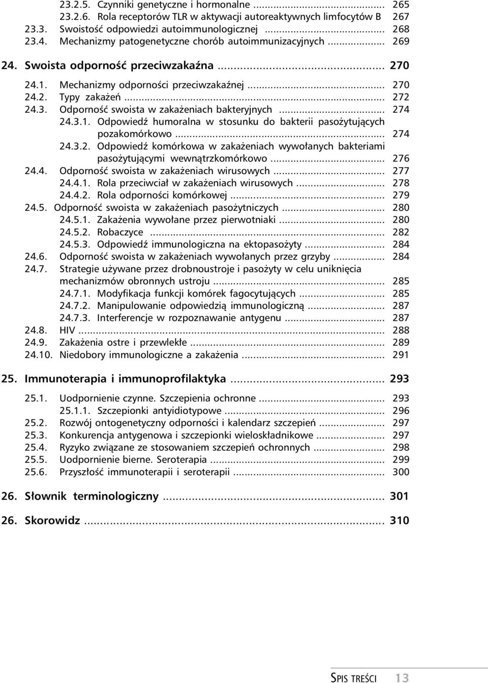 Odporność swoista w zakażeniach bakteryjnych... 274 24.3.1. Odpowiedź humoralna w stosunku do bakterii pasożytujących pozakomórkowo... 274 24.3.2. Odpowiedź komórkowa w zakażeniach wywołanych bakteriami pasożytującymi wewnątrzkomórkowo.