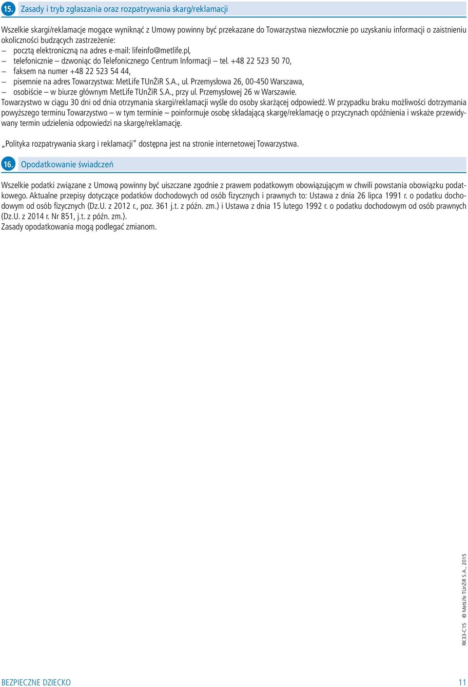 +48 22 523 50 70, faksem na numer +48 22 523 54 44, pisemnie na adres Towarzystwa: MetLife TUnŻiR S.A., ul. Przemysłowa 26, 00-450 Warszawa, osobiście w biurze głównym MetLife TUnŻiR S.A., przy ul.