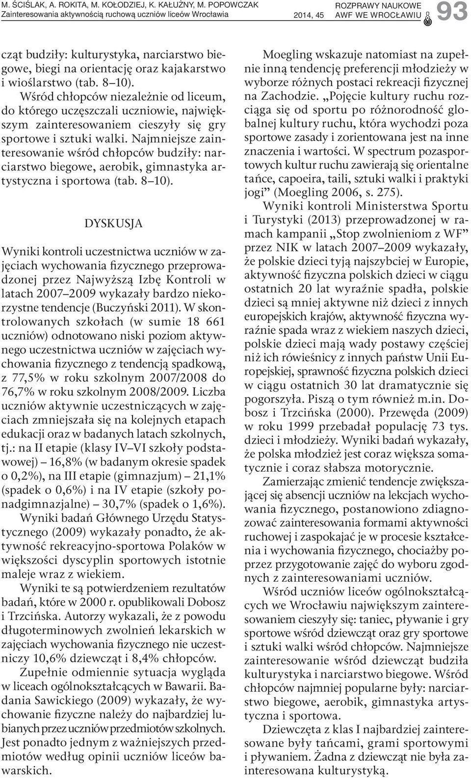 Najmniejsze zainteresowanie wśród chłopców budziły: narciarstwo biegowe, aerobik, gimnastyka artystyczna i sportowa (tab. 8 10).