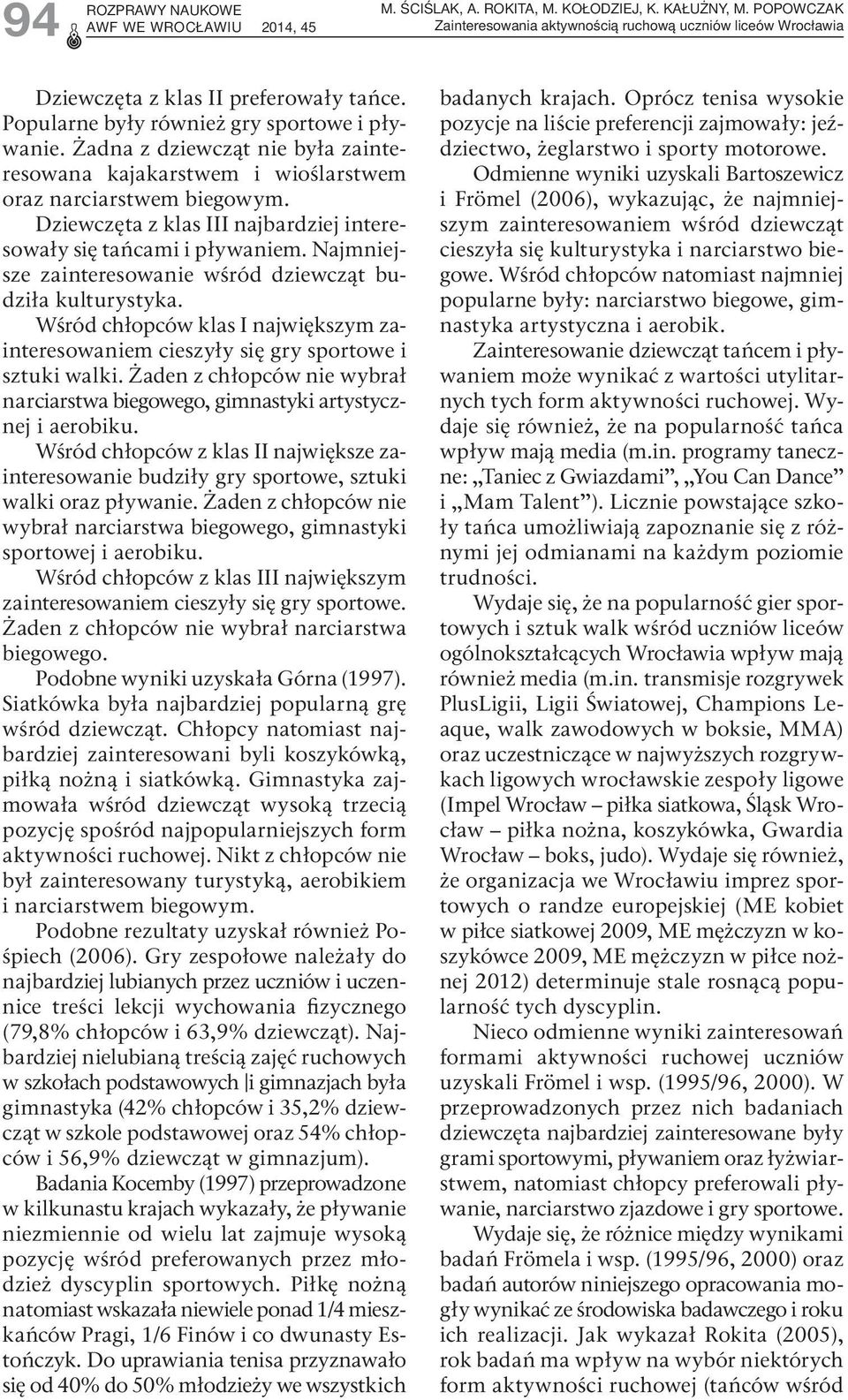 Najmniejsze zainteresowanie wśród dziewcząt budziła kulturystyka. Wśród chłopców klas I największym zainteresowaniem cieszyły się gry sportowe i sztuki walki.