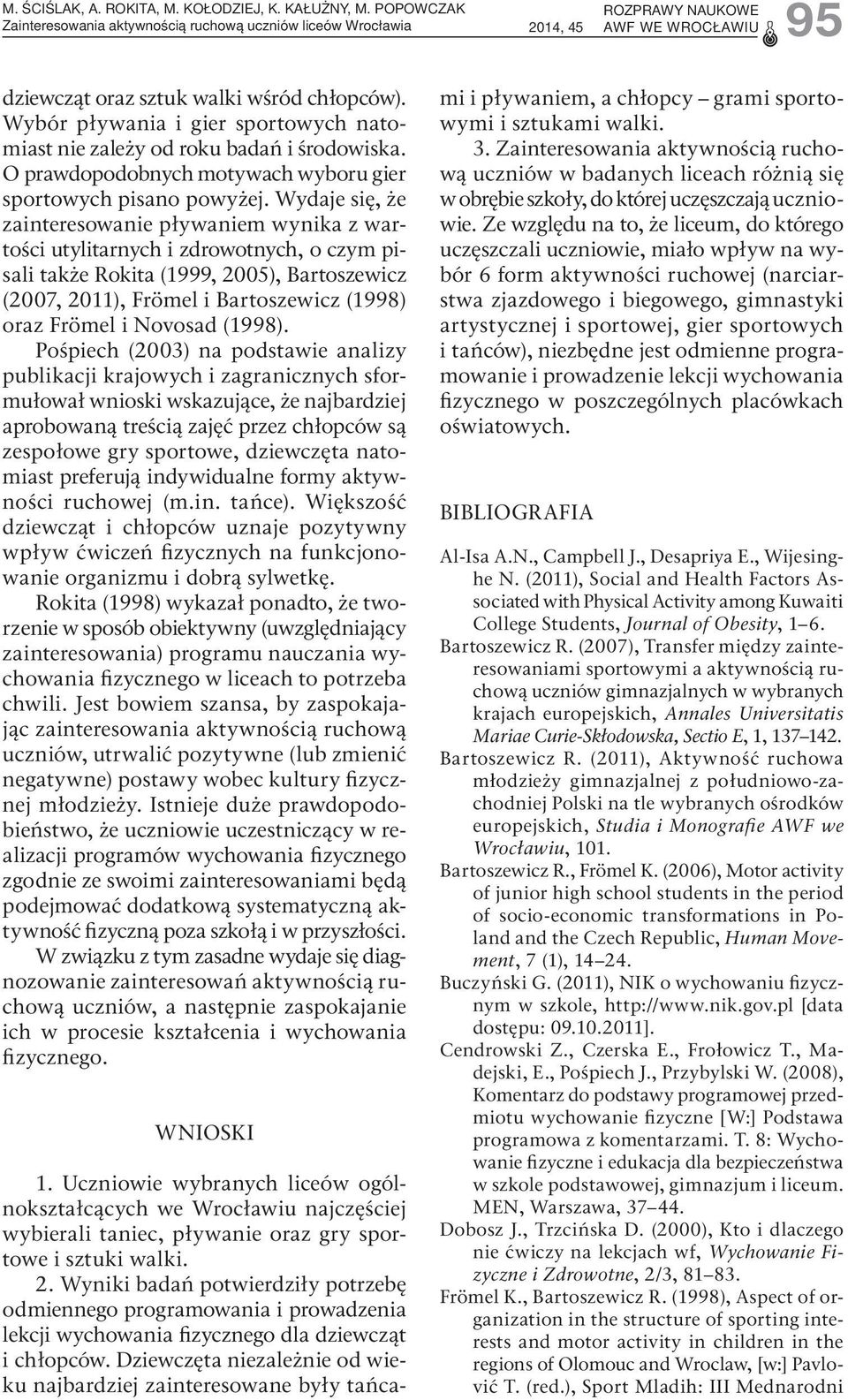 Wydaje się, że zainteresowanie pływaniem wynika z wartości utylitarnych i zdrowotnych, o czym pisali także Rokita (1999, 2005), Bartoszewicz (2007, 2011), Frömel i Bartoszewicz (1998) oraz Frömel i
