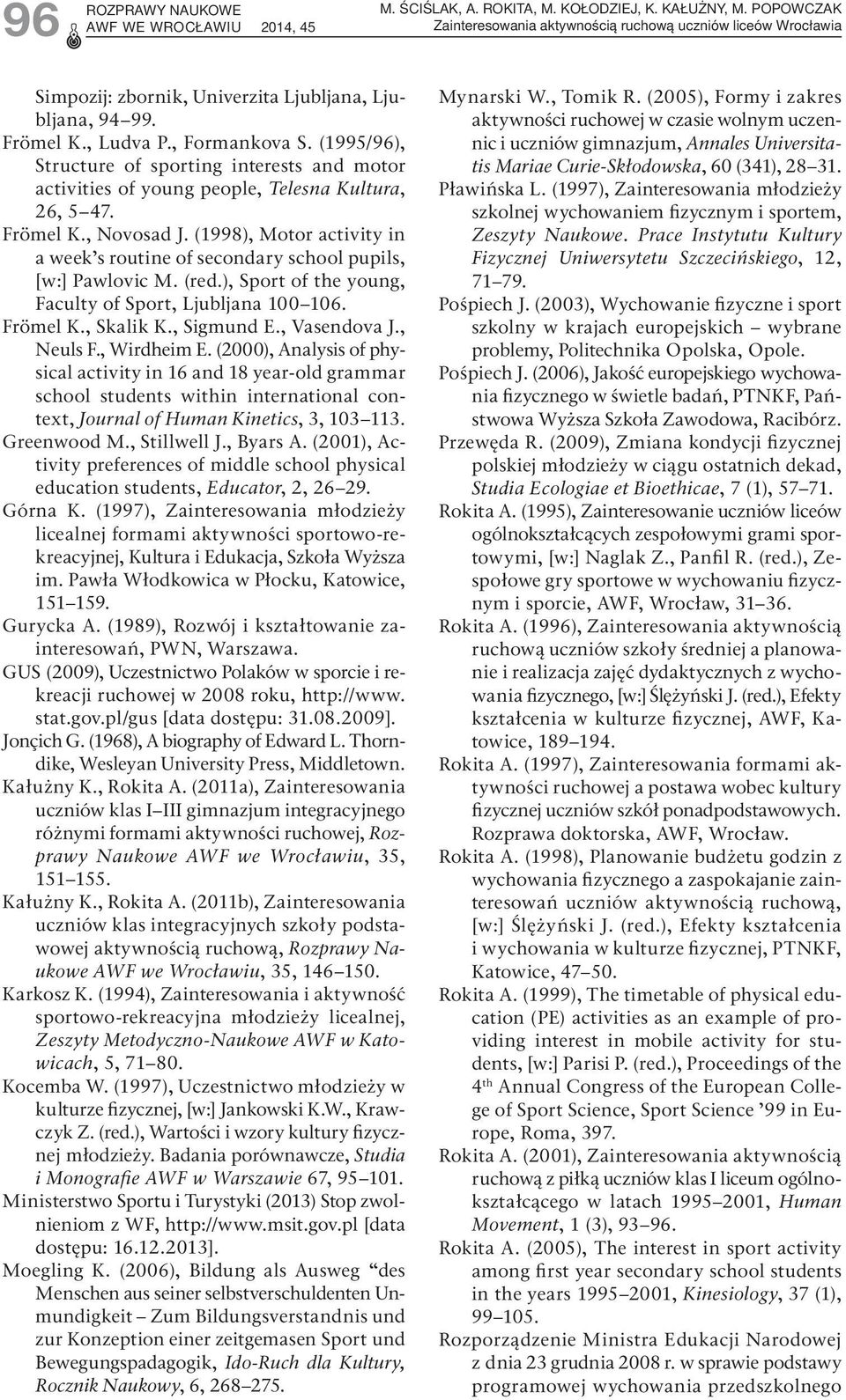 (1998), Motor activity in a week s routine of secondary school pupils, [w:] Pawlovic M. (red.), Sport of the young, Faculty of Sport, Ljubljana 100 106. Frömel K., Skalik K., Sigmund E., Vasendova J.