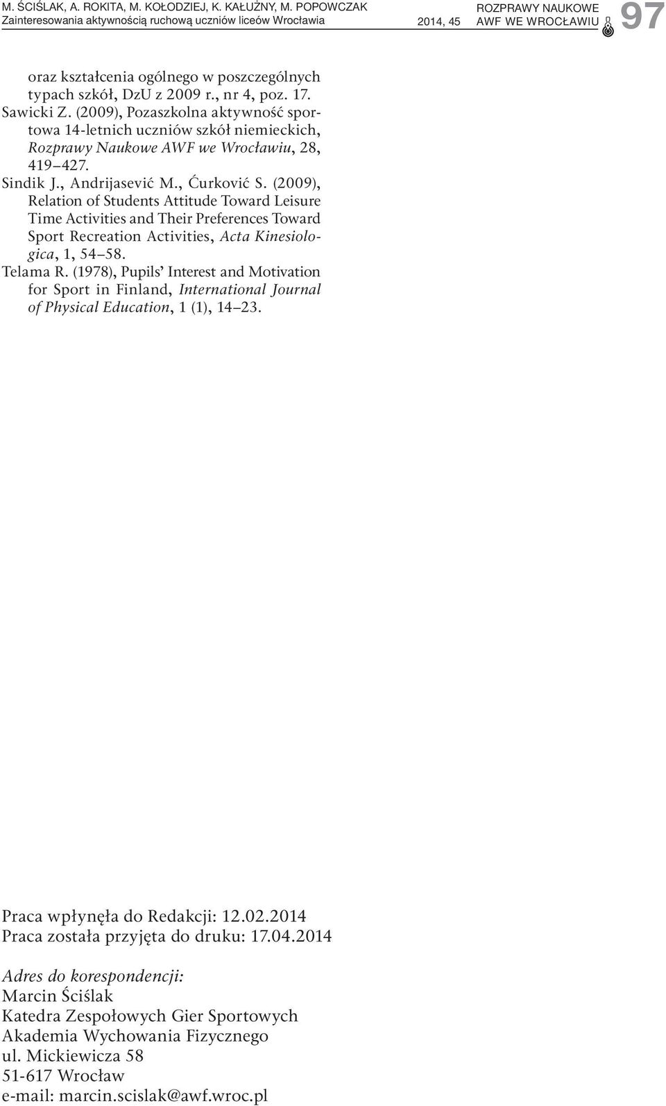 (2009), Relation of Students Attitude Toward Leisure Time Activities and Their Preferences Toward Sport Recreation Activities, Acta Kinesiologica, 1, 54 58. Telama R.