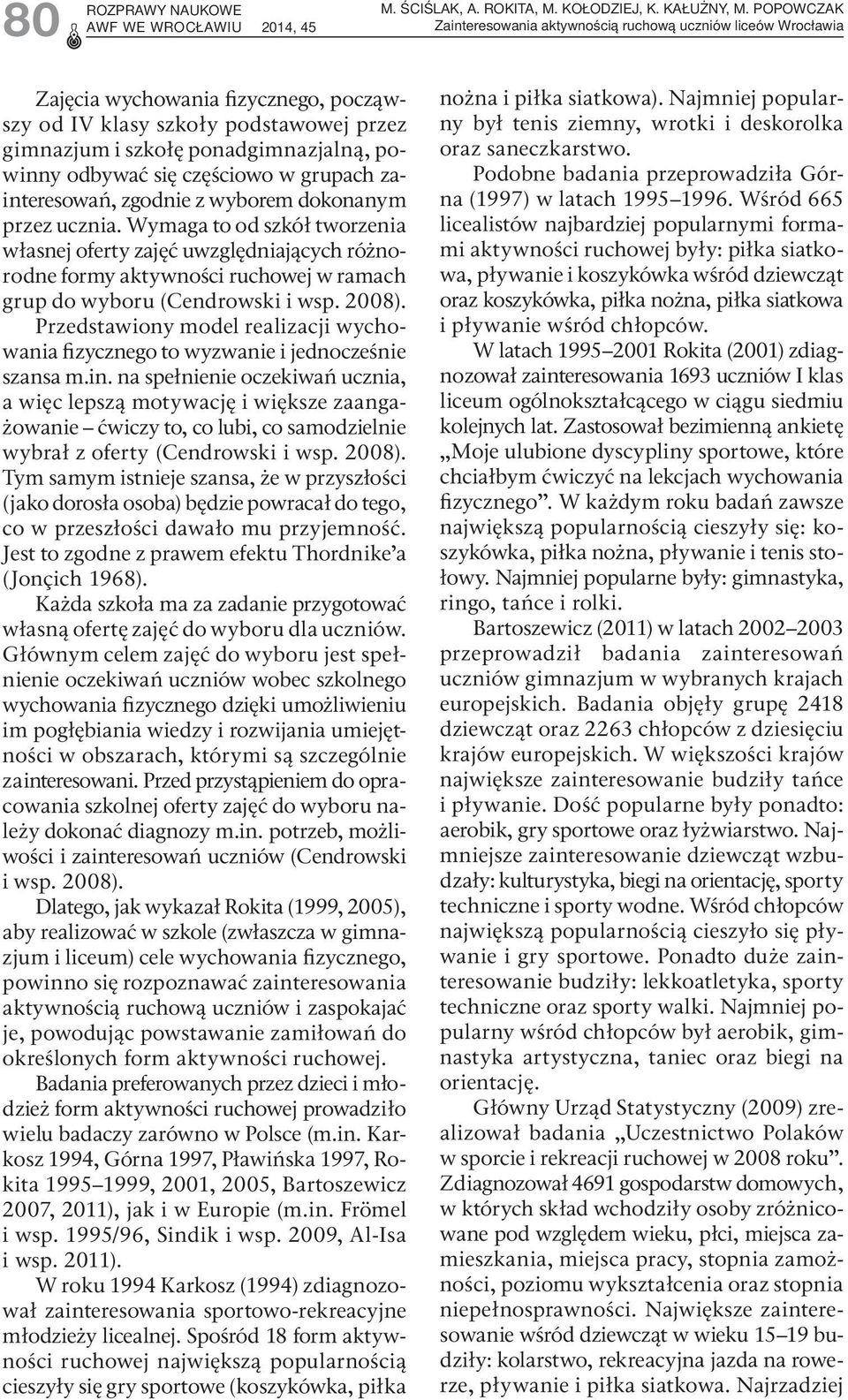 dokonanym przez ucznia. Wymaga to od szkół tworzenia własnej oferty zajęć uwzględniających różnorodne formy aktywności ruchowej w ramach grup do wyboru (Cendrowski i wsp. 2008).