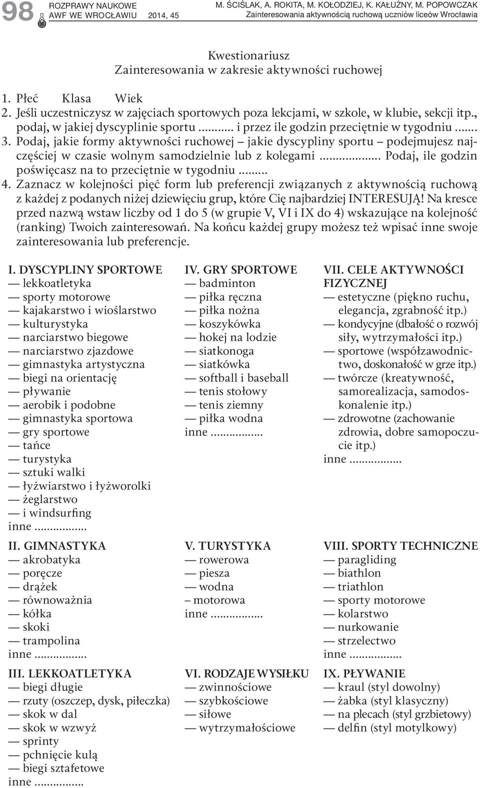Podaj, jakie formy aktywności ruchowej jakie dyscypliny sportu podejmujesz najczęściej w czasie wolnym samodzielnie lub z kolegami... Podaj, ile godzin poświęcasz na to przeciętnie w tygodniu... 4.