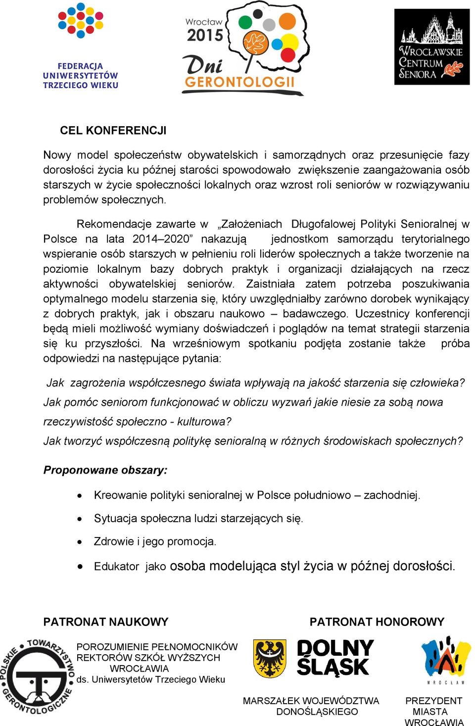 Rekomendacje zawarte w Założeniach Długofalowej Polityki Senioralnej w Polsce na lata 2014 2020 nakazują jednostkom samorządu terytorialnego wspieranie osób starszych w pełnieniu roli liderów