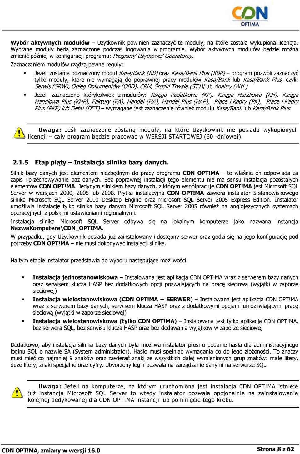 Zaznaczaniem modułów rządzą pewne reguły: Jeżeli zostanie odznaczony moduł Kasa/Bank (KB) oraz Kasa/Bank Plus (KBP) program pozwoli zaznaczyć tylko moduły, które nie wymagają do poprawnej pracy