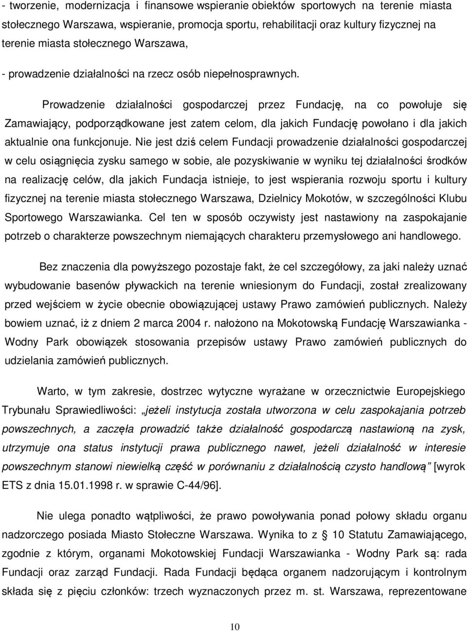 Prowadzenie działalności gospodarczej przez Fundację, na co powołuje się Zamawiający, podporządkowane jest zatem celom, dla jakich Fundację powołano i dla jakich aktualnie ona funkcjonuje.