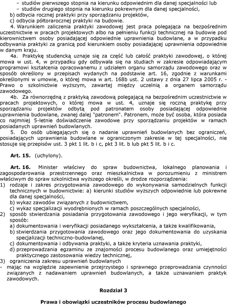 Warunkiem zaliczenia praktyki zawodowej jest praca polegająca na bezpośrednim uczestnictwie w pracach projektowych albo na pełnieniu funkcji technicznej na budowie pod kierownictwem osoby