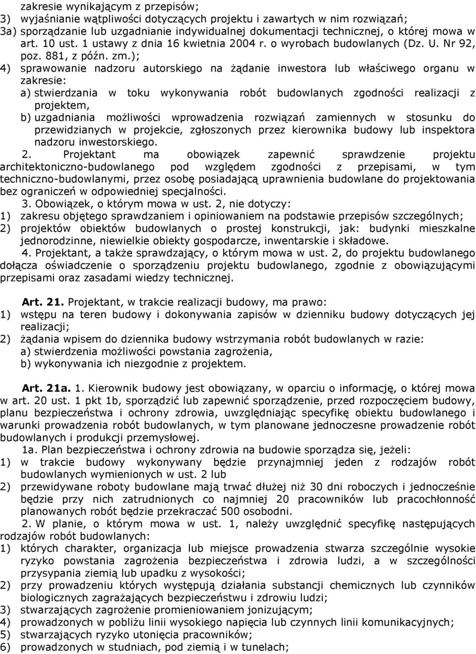 ); 4) sprawowanie nadzoru autorskiego na żądanie inwestora lub właściwego organu w zakresie: a) stwierdzania w toku wykonywania robót budowlanych zgodności realizacji z projektem, b) uzgadniania