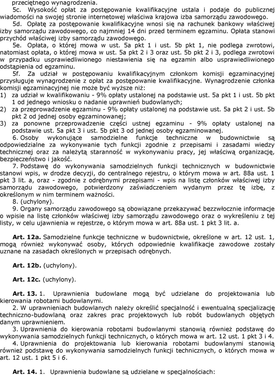 Opłata stanowi przychód właściwej izby samorządu zawodowego. 5e. Opłata, o której mowa w ust. 5a pkt 1 i ust. 5b pkt 1, nie podlega zwrotowi, natomiast opłata, o której mowa w ust.