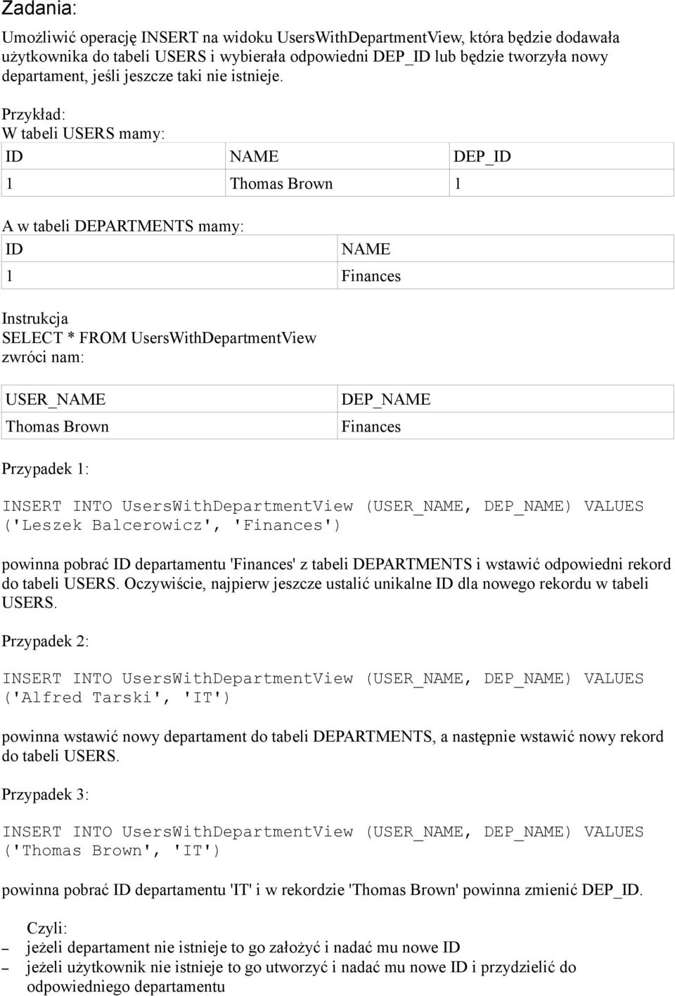 Przykład: W tabeli USERS mamy: ID NAME DEP_ID 1 Thomas Brown 1 A w tabeli DEPARTMENTS mamy: ID NAME 1 Finances Instrukcja SELECT * FROM UsersWithDepartmentView zwróci nam: USER_NAME Thomas Brown