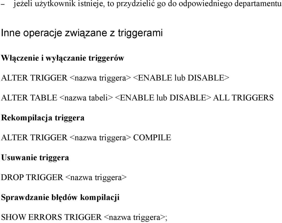 <nazwa tabeli> <ENABLE lub DISABLE> ALL TRIGGERS Rekompilacja triggera ALTER TRIGGER <nazwa triggera>