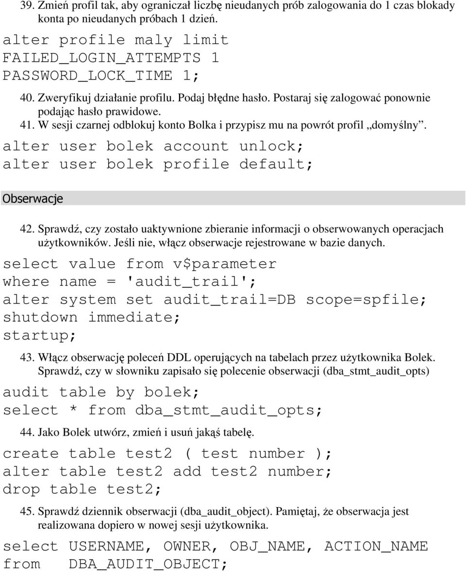 W sesji czarnej odblokuj konto Bolka i przypisz mu na powrót profil domyślny. alter user bolek account unlock; alter user bolek profile default; Obserwacje 42.