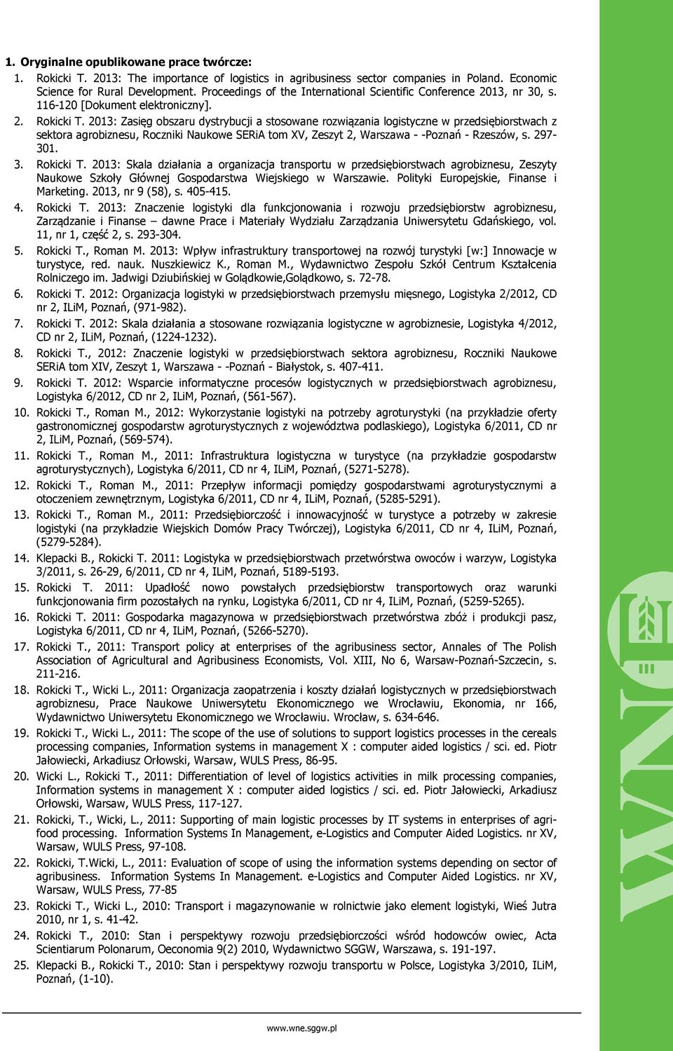 2013: Zasięg obszaru dystrybucji a stosowane rozwiązania logistyczne w przedsiębiorstwach z sektora agrobiznesu, Roczniki Naukowe SERiA tom XV, Zeszyt 2, Warszawa - -Poznań - Rzeszów, s. 297-301. 3.