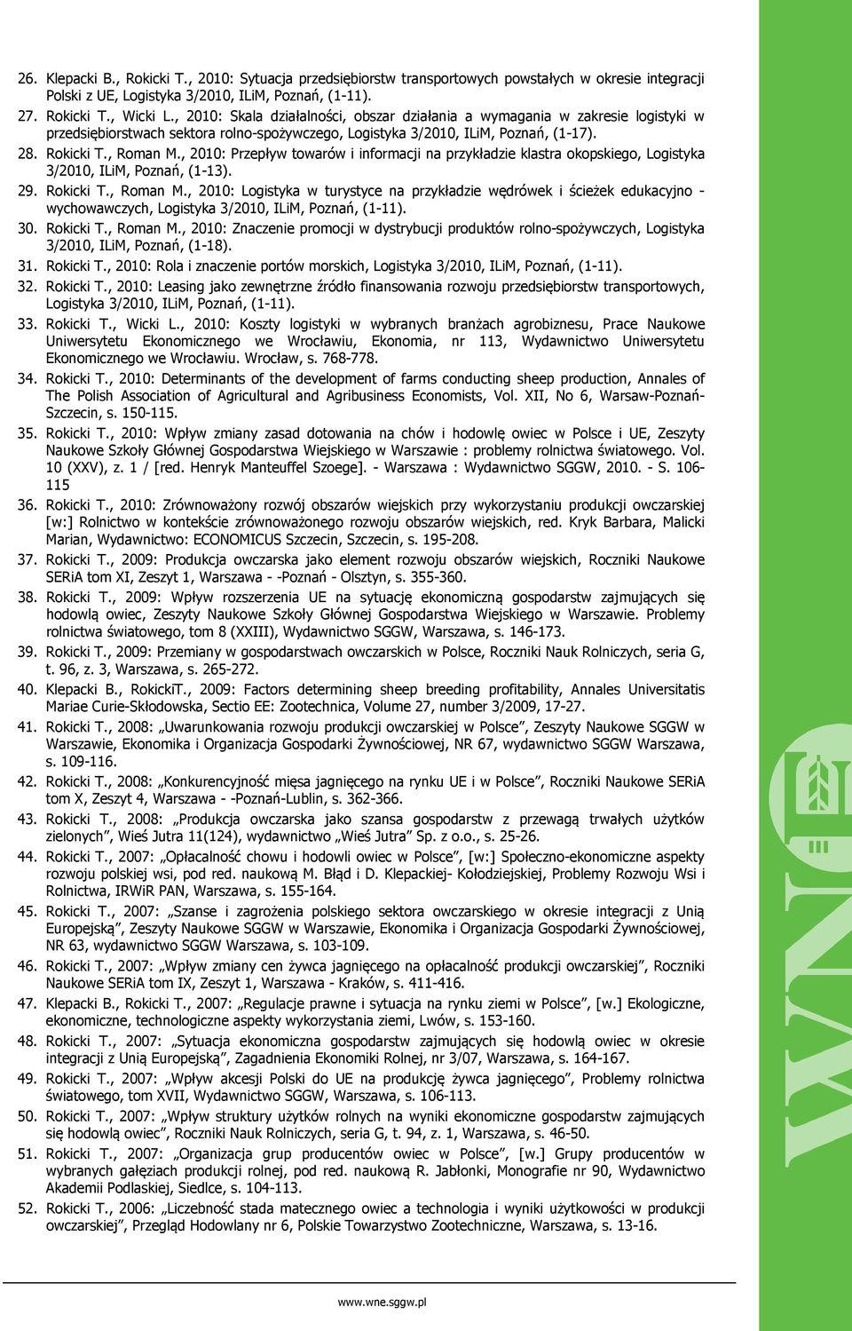 , 2010: Przepływ towarów i informacji na przykładzie klastra okopskiego, Logistyka 3/2010, ILiM, Poznań, (1-13). 29. Rokicki T., Roman M.