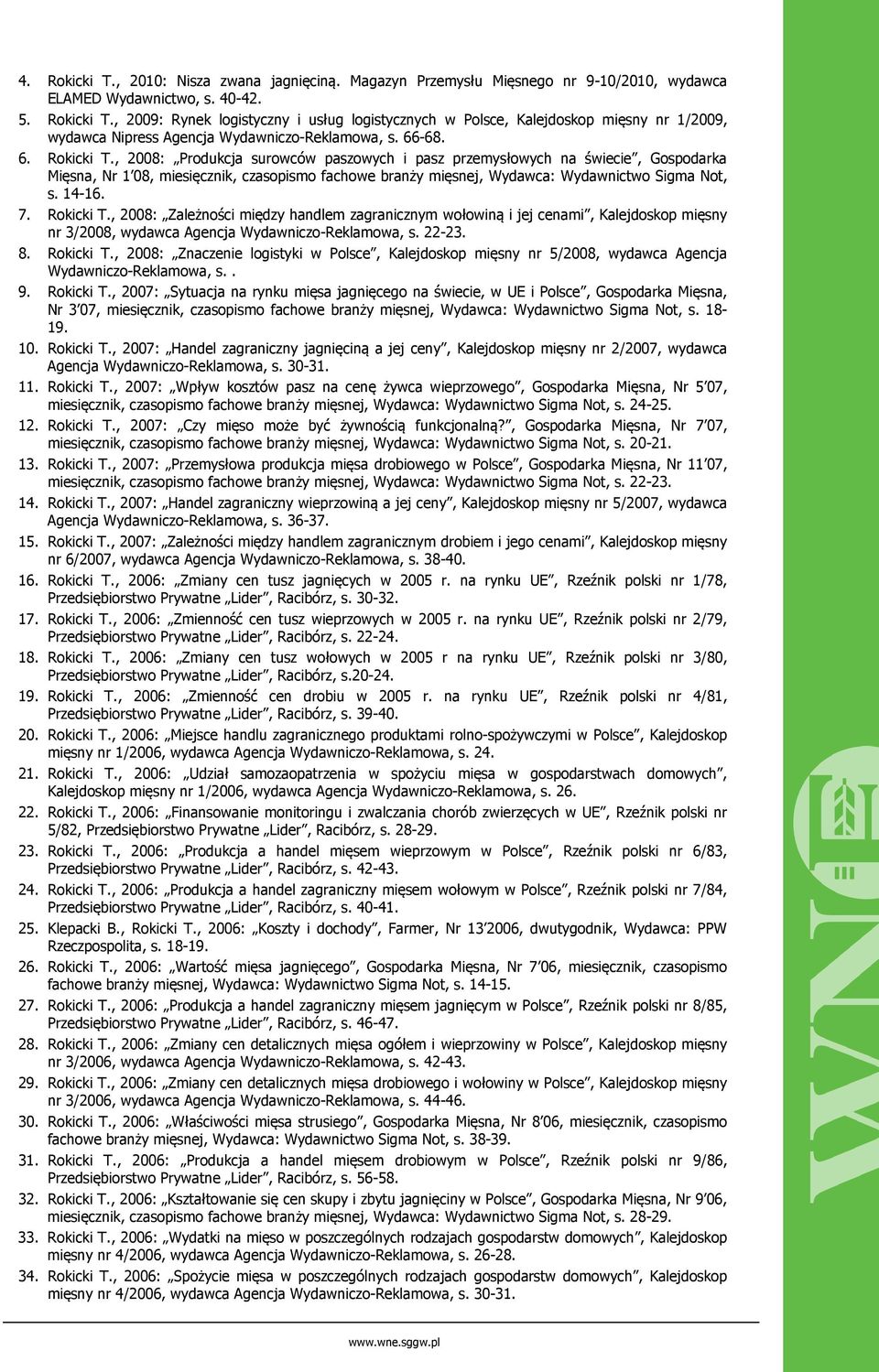 14-16. 7. Rokicki T., 2008: Zależności między handlem zagranicznym wołowiną i jej cenami, Kalejdoskop mięsny nr 3/2008, wydawca Agencja Wydawniczo-Reklamowa, s. 22-23. 8. Rokicki T., 2008: Znaczenie logistyki w Polsce, Kalejdoskop mięsny nr 5/2008, wydawca Agencja Wydawniczo-Reklamowa, s.
