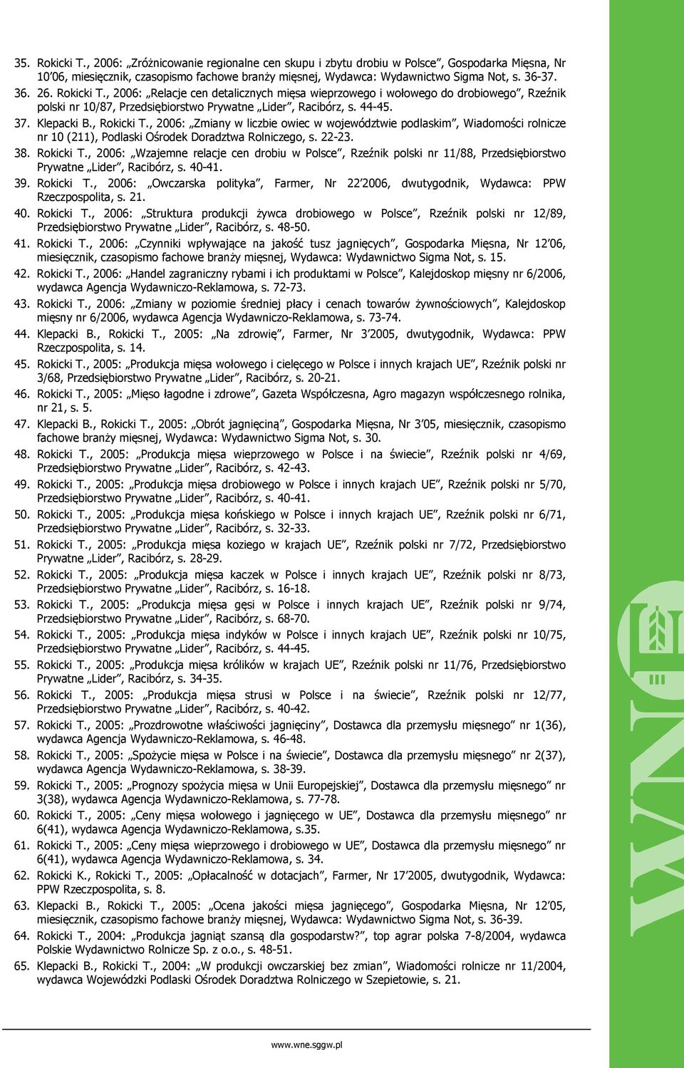 , 2006: Zmiany w liczbie owiec w województwie podlaskim, Wiadomości rolnicze nr 10 (211), Podlaski Ośrodek Doradztwa Rolniczego, s. 22-23. 38. Rokicki T.