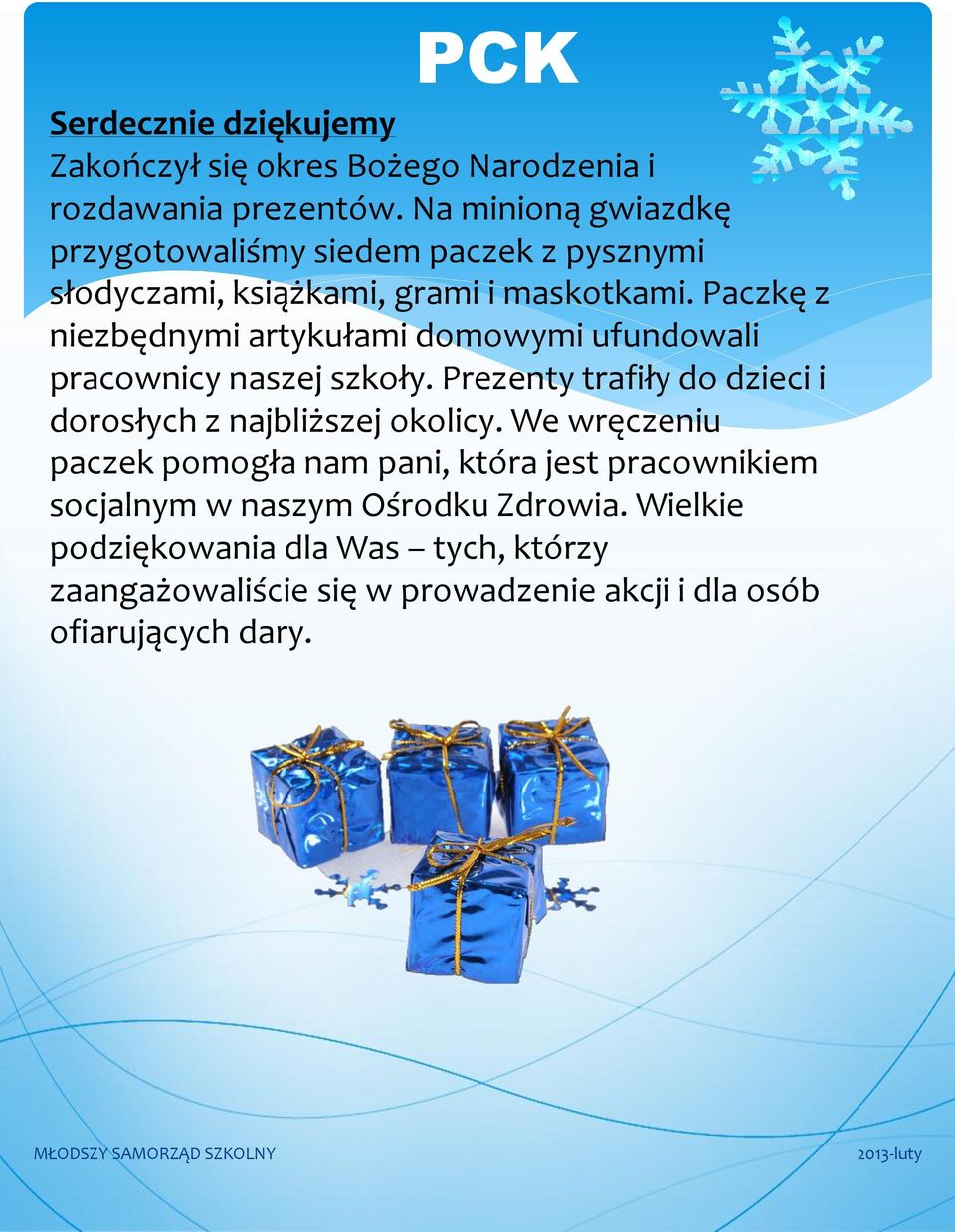 Paczkę z niezbędnymi artykułami domowymi ufundowali pracownicy naszej szkoły. Prezenty trafiły do dzieci i dorosłych z najbliższej okolicy.