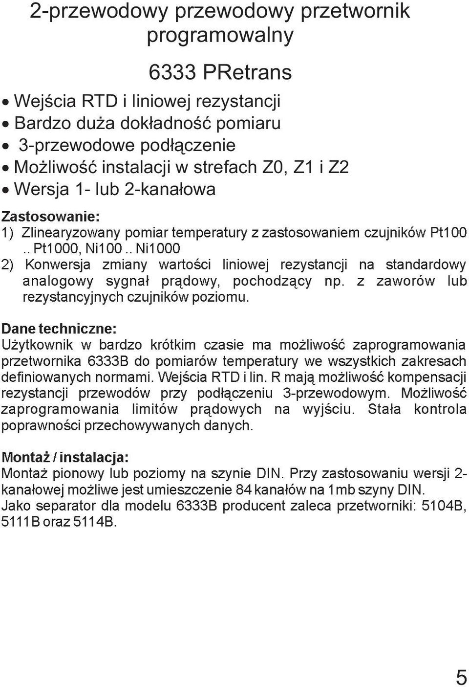 . Ni1000 2) Konwersja zmiany wartoœci liniowej rezystancji na standardowy analogowy sygna³ pr¹dowy, pochodz¹cy np. z zaworów lub rezystancyjnych czujników poziomu.