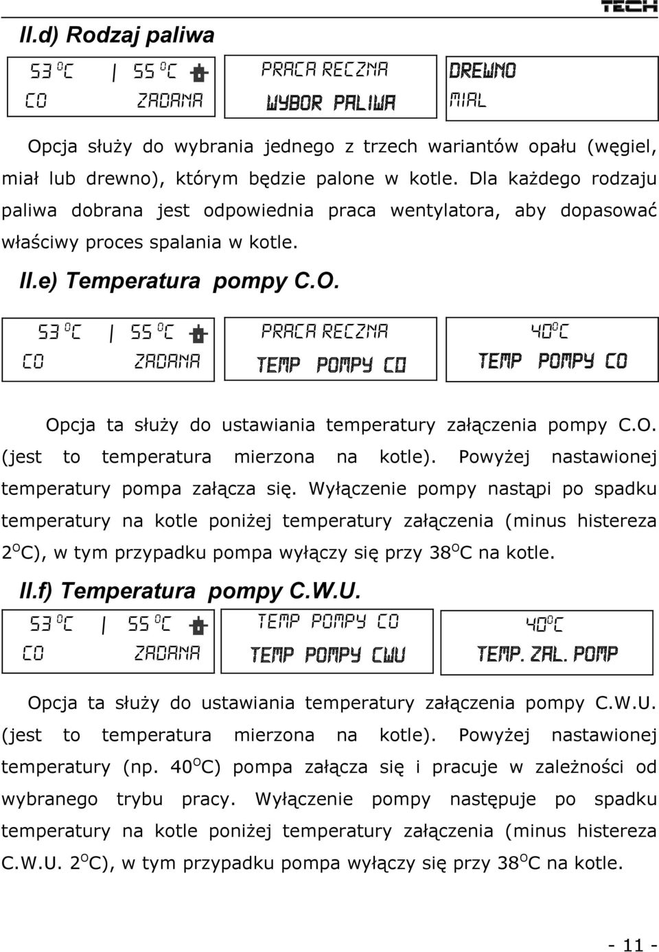 53 Oc co Praca reczna temp pompy c0 55 Oc zadana 40oc temp pompy co Opcja ta służy do ustawiania temperatury załączenia pompy C.O. (jest to temperatura mierzona na kotle).