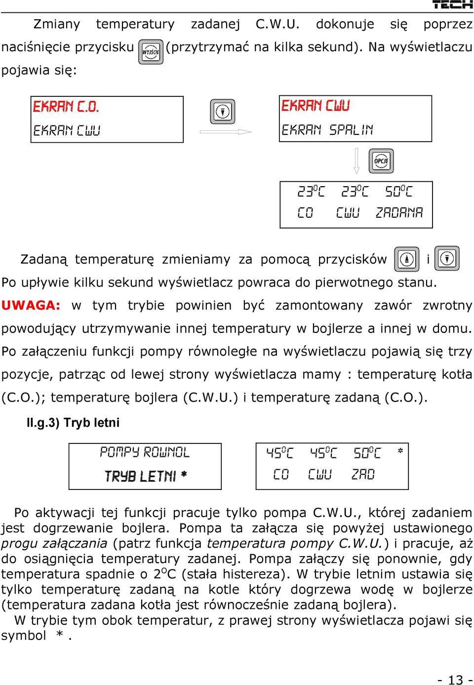 UWAGA: w tym trybie powinien być zamontowany zawór zwrotny powodujący utrzymywanie innej temperatury w bojlerze a innej w domu.