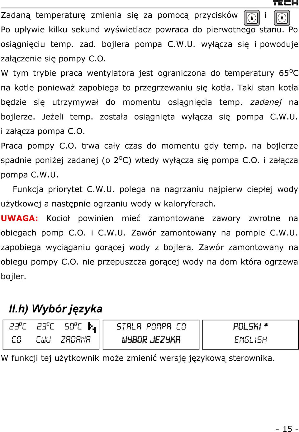 Taki stan kotła będzie się utrzymywał do momentu osiągnięcia temp. zadanej na bojlerze. Jeżeli temp. została osiągnięta wyłącza się pompa C.W.U. i załącza pompa C.O.