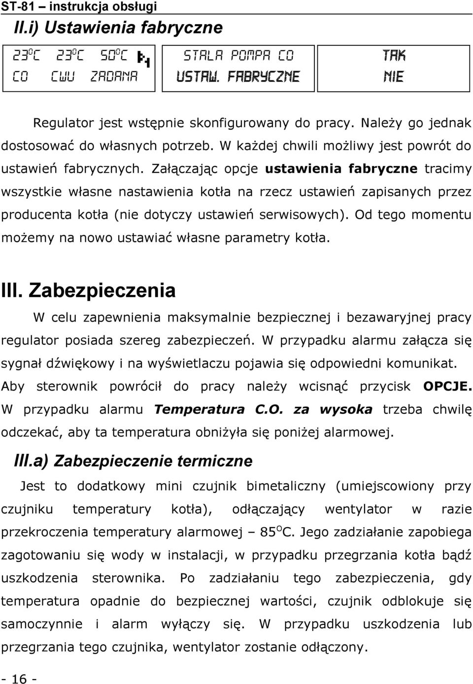 Załączając opcje ustawienia fabryczne tracimy wszystkie własne nastawienia kotła na rzecz ustawień zapisanych przez producenta kotła (nie dotyczy ustawień serwisowych).