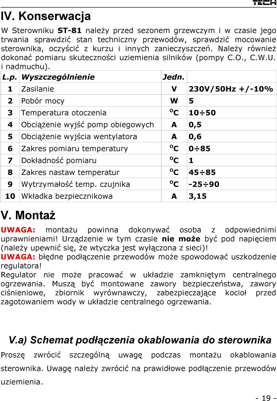 Należy również dokonać pomiaru skuteczności uziemienia silników (pompy C.O., C.W.U. i nadmuchu). L.p. Wyszczególnienie Jedn.