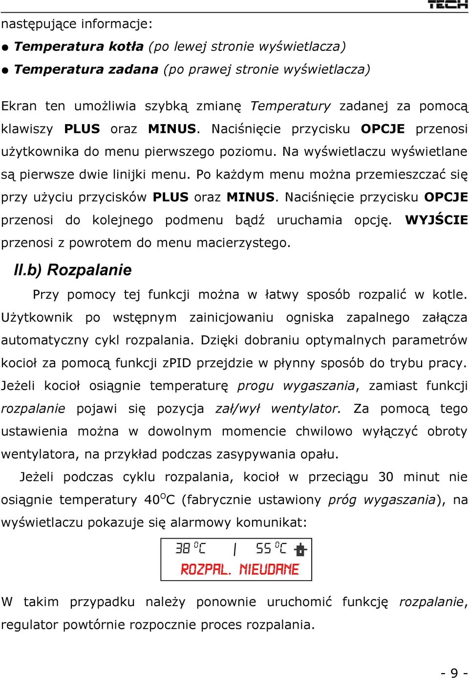 Po każdym menu można przemieszczać się przy użyciu przycisków PLUS oraz MINUS. Naciśnięcie przycisku OPCJE przenosi do kolejnego podmenu bądź uruchamia opcję.