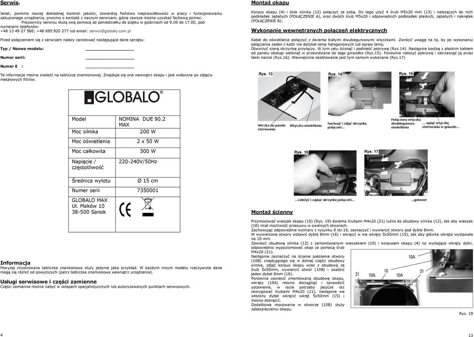 fachową pomoc. Pracownicy serwisu służą swą pomocą od poniedziałku do piątku w godzinach od 9.00 do 17.00, pod numerami telefonów: +48 13 49 27 560; +48 695 920 277 lub email: serwis@globalo.com.