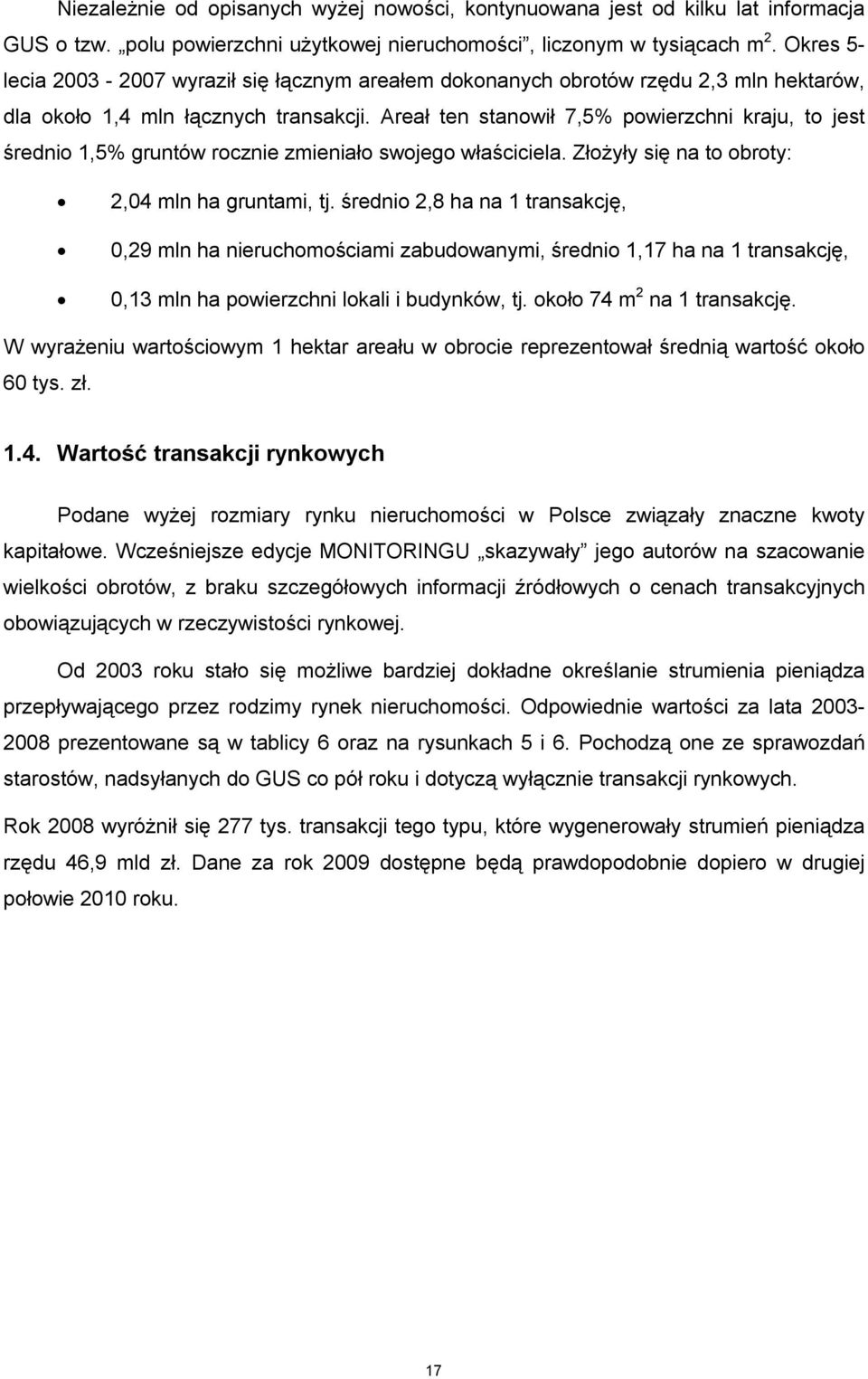 Areał ten stanowił 7,5% powierzchni kraju, to jest średnio 1,5% gruntów rocznie zmieniało swojego właściciela. Złożyły się na to obroty: 2,04 mln ha gruntami, tj.