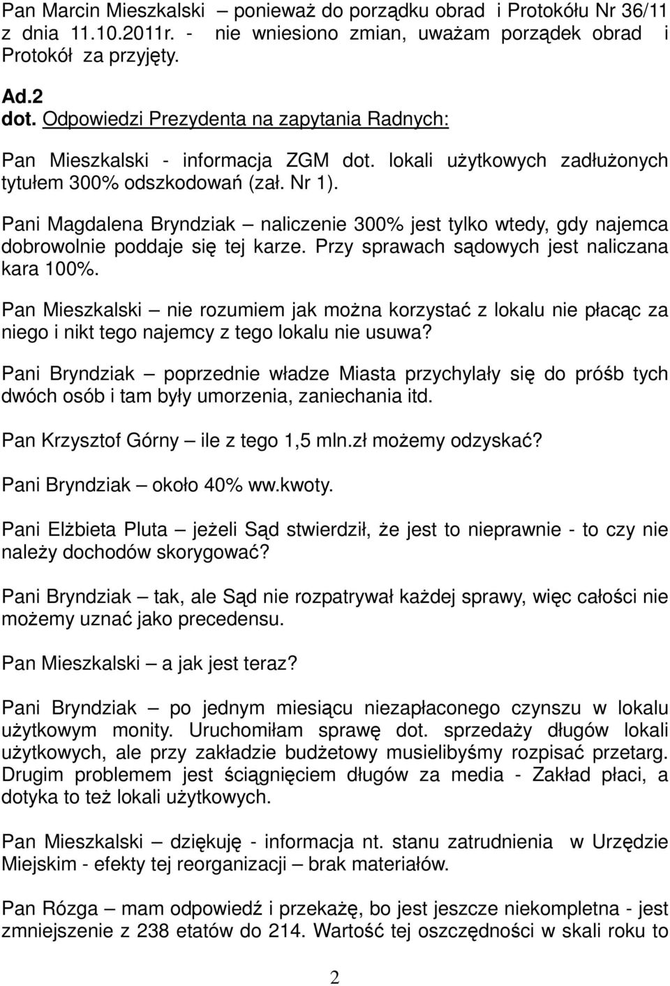 Pani Magdalena Bryndziak naliczenie 300% jest tylko wtedy, gdy najemca dobrowolnie poddaje się tej karze. Przy sprawach sądowych jest naliczana kara 100%.