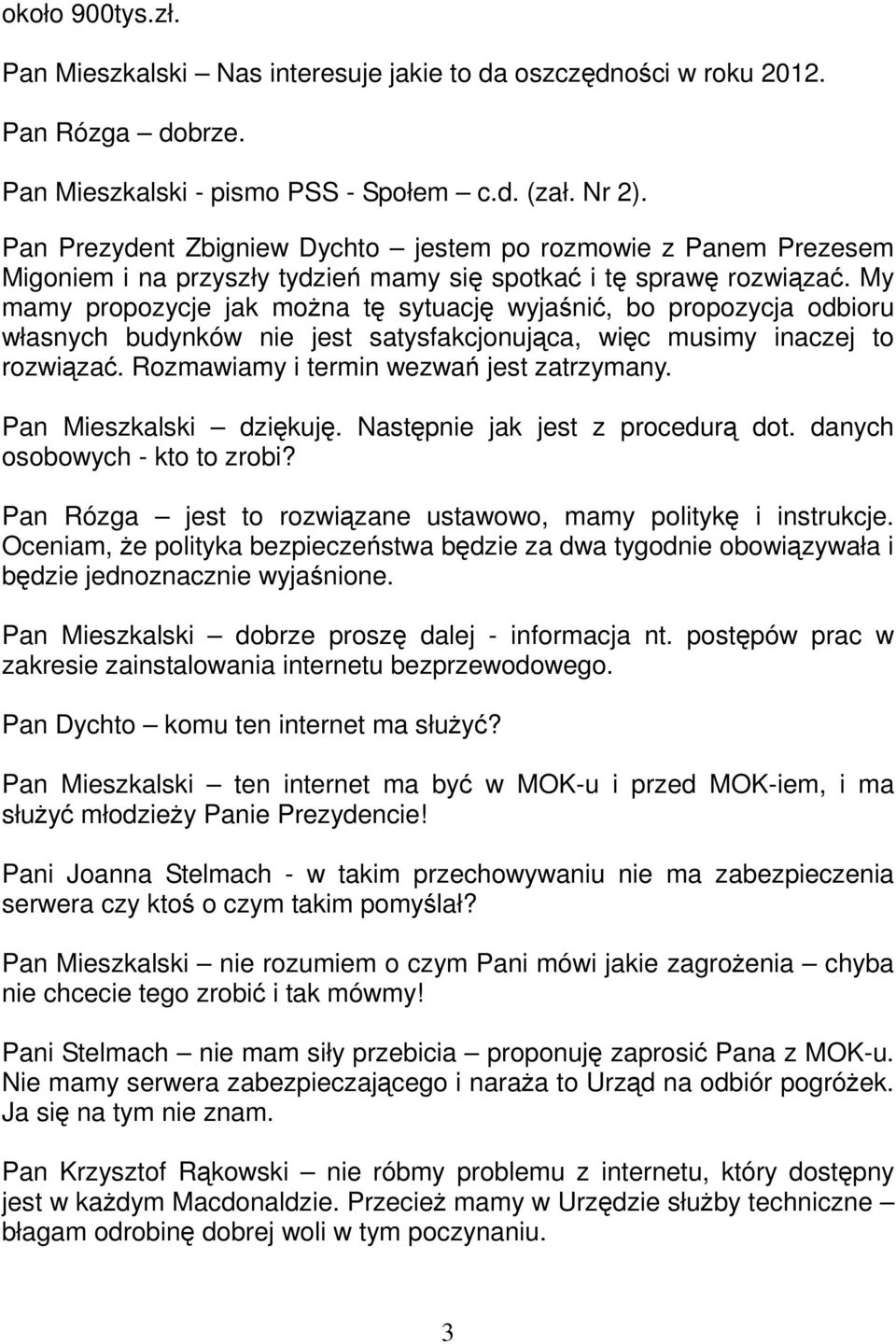 My mamy propozycje jak można tę sytuację wyjaśnić, bo propozycja odbioru własnych budynków nie jest satysfakcjonująca, więc musimy inaczej to rozwiązać. Rozmawiamy i termin wezwań jest zatrzymany.