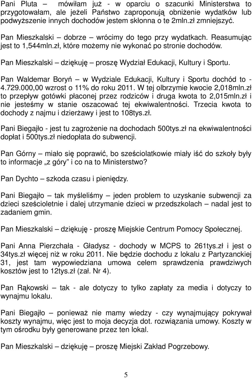 Pan Waldemar Boryń w Wydziale Edukacji, Kultury i Sportu dochód to - 4.729.000,00 wzrost o 11% do roku 2011. W tej olbrzymie kwocie 2,018mln.