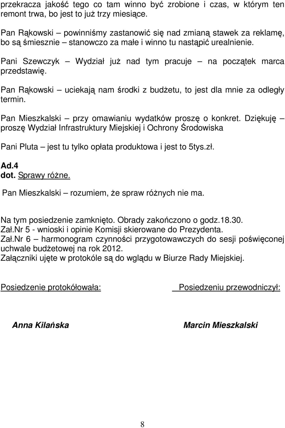 Pani Szewczyk Wydział już nad tym pracuje na początek marca przedstawię. Pan Rąkowski uciekają nam środki z budżetu, to jest dla mnie za odległy termin.
