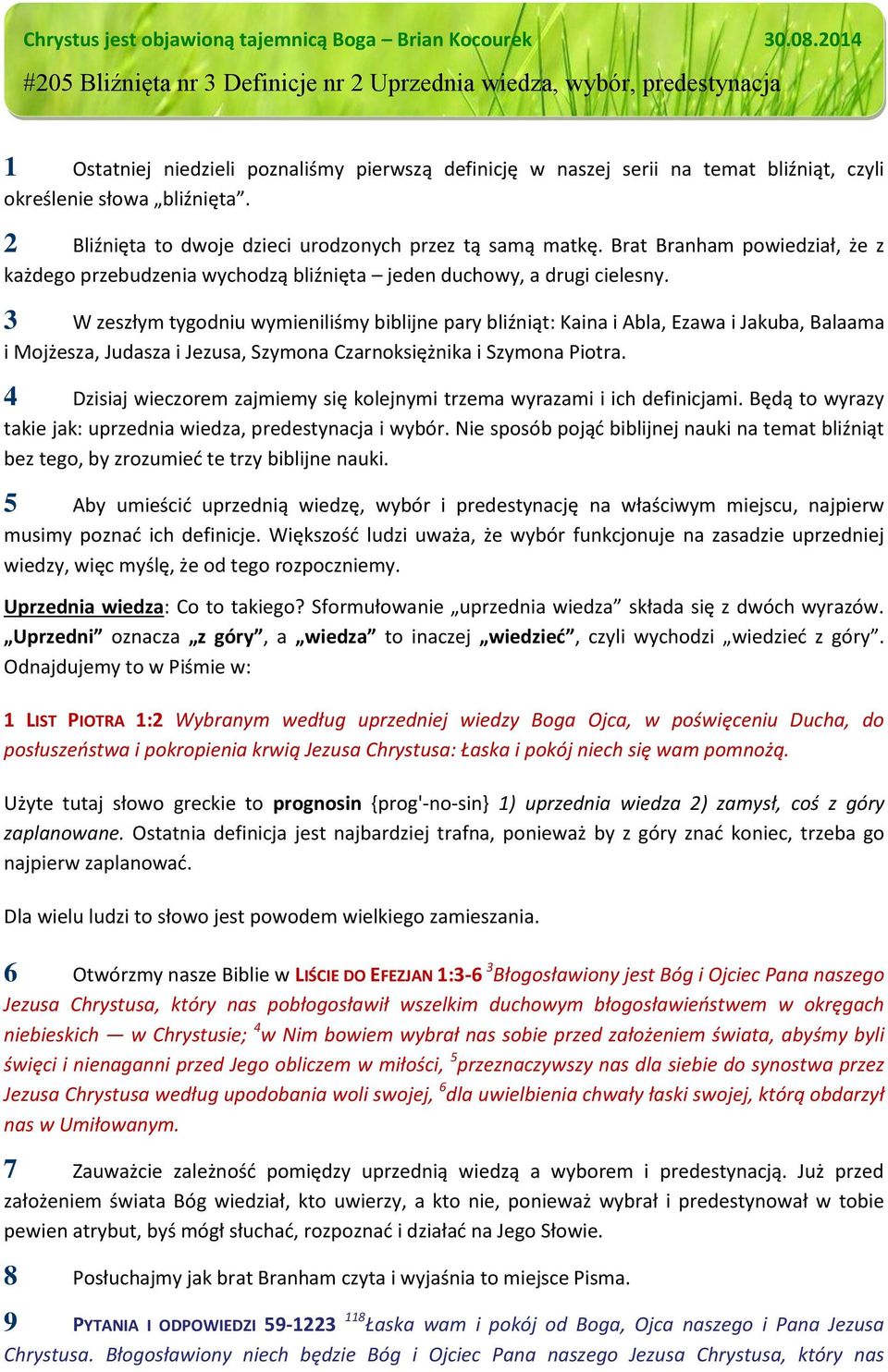 2 Bliźnięta to dwoje dzieci urodzonych przez tą samą matkę. Brat Branham powiedział, że z każdego przebudzenia wychodzą bliźnięta jeden duchowy, a drugi cielesny.