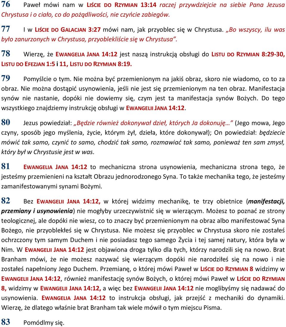 78 Wierzę, że EWANGELIA JANA 14:12 jest naszą instrukcją obsługi do LISTU DO RZYMIAN 8:29-30, LISTU DO EFEZJAN 1:5 i 11, LISTU DO RZYMIAN 8:19. 79 Pomyślcie o tym.