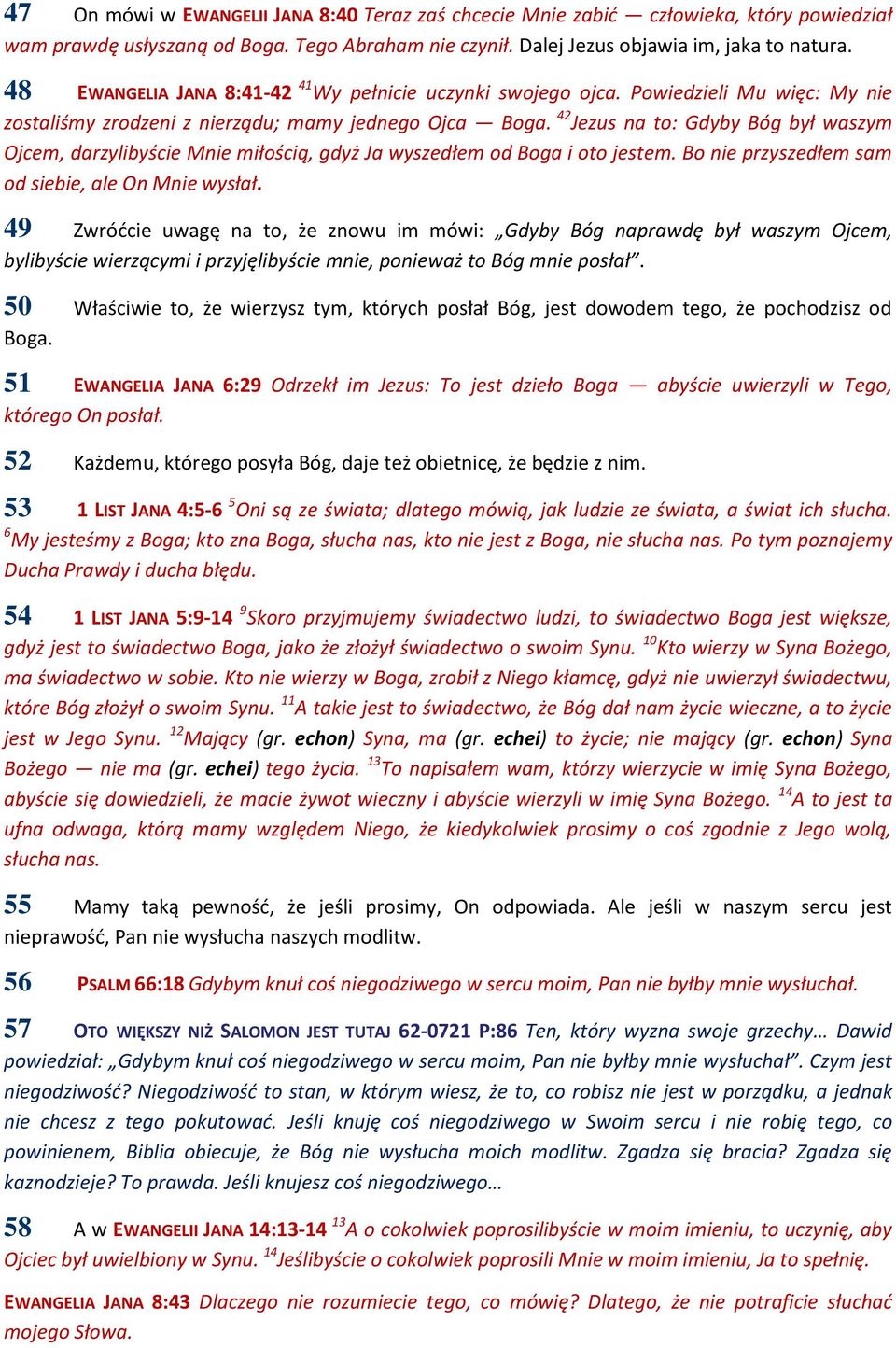 42 Jezus na to: Gdyby Bóg był waszym Ojcem, darzylibyście Mnie miłością, gdyż Ja wyszedłem od Boga i oto jestem. Bo nie przyszedłem sam od siebie, ale On Mnie wysłał.