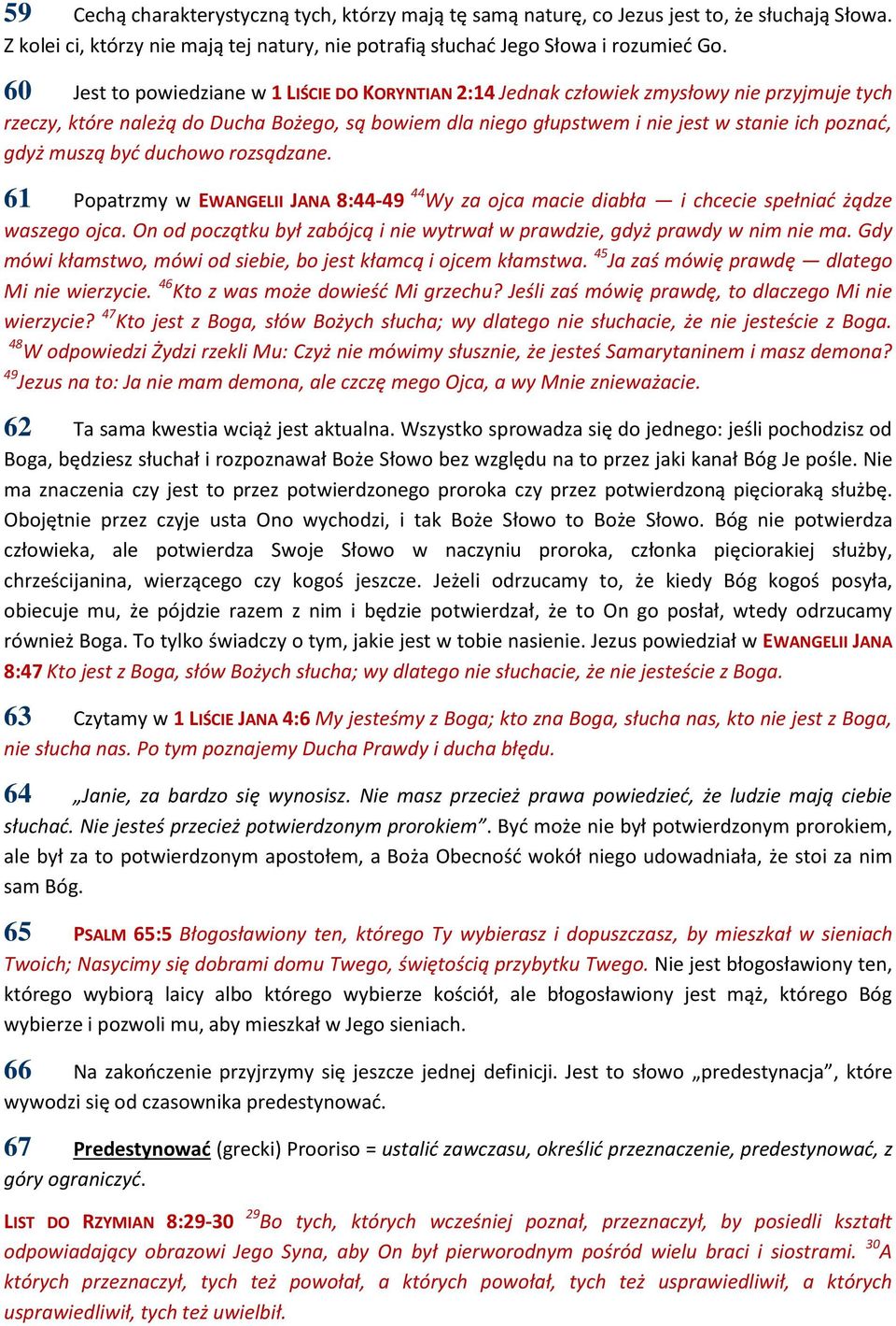 gdyż muszą być duchowo rozsądzane. 61 Popatrzmy w EWANGELII JANA 8:44-49 44 Wy za ojca macie diabła i chcecie spełniać żądze waszego ojca.