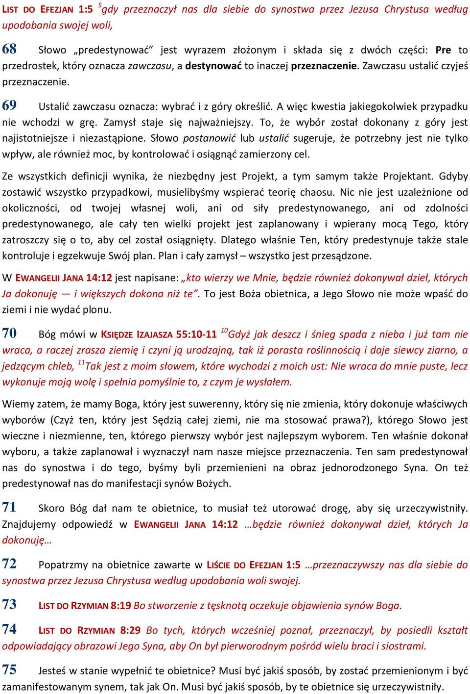 A więc kwestia jakiegokolwiek przypadku nie wchodzi w grę. Zamysł staje się najważniejszy. To, że wybór został dokonany z góry jest najistotniejsze i niezastąpione.