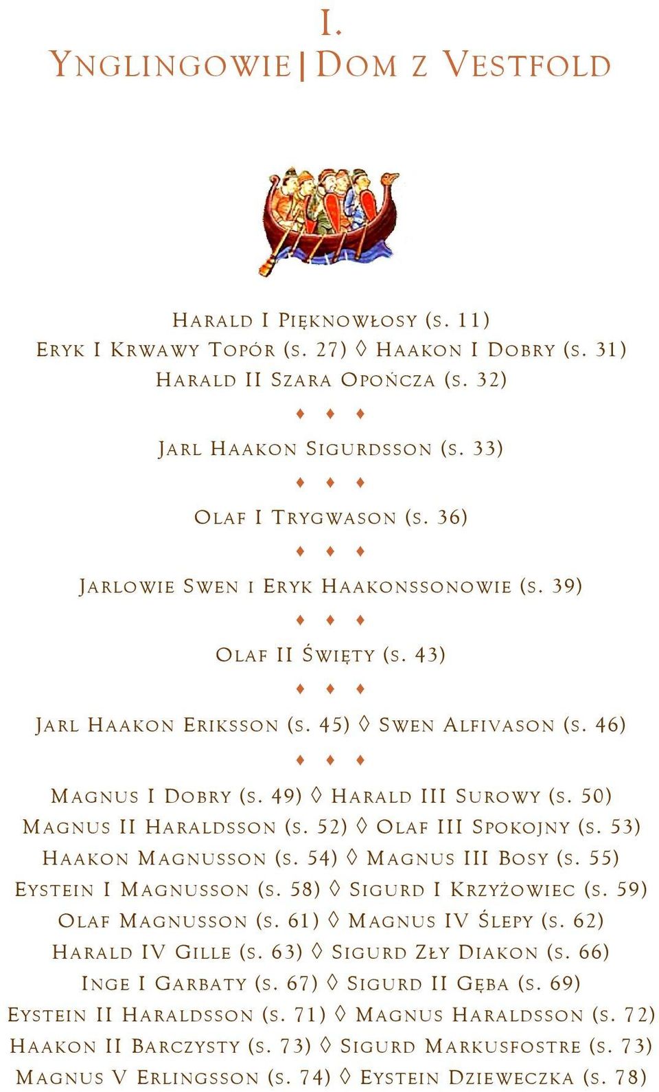 52) OLAF III SPOKOJNY (S. 53) HAAKON MAGNUSSON (S. 54) MAGNUS III BOSY (S. 55) EYSTEIN I MAGNUSSON (S. 58) SIGURD I KRZYŻOWIEC (S. 59) OLAF MAGNUSSON (S. 61) MAGNUS IV ŚLEPY (S.
