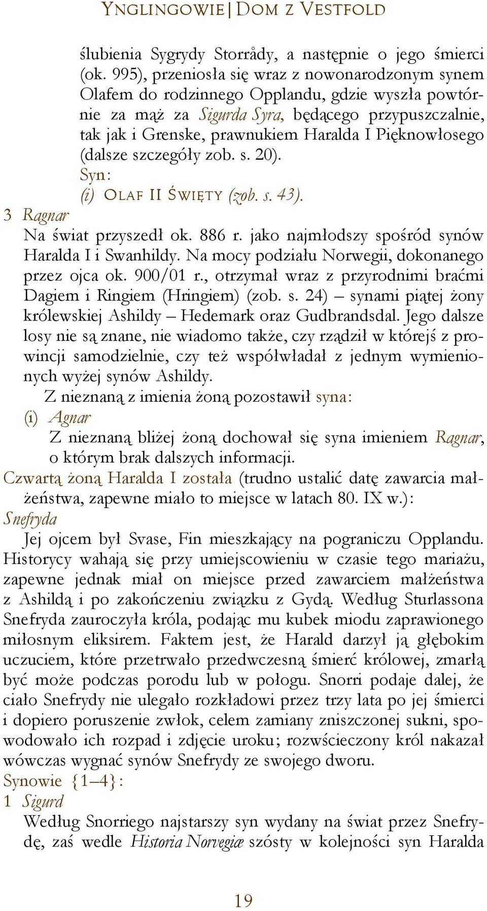 Pięknowłosego (dalsze szczegóły zob. s. 20). Syn: (i) OLAF II ŚWIĘTY (zob. s. 43). 3 Ragnar Na świat przyszedł ok. 886 r. jako najmłodszy spośród synów Haralda I i Swanhildy.