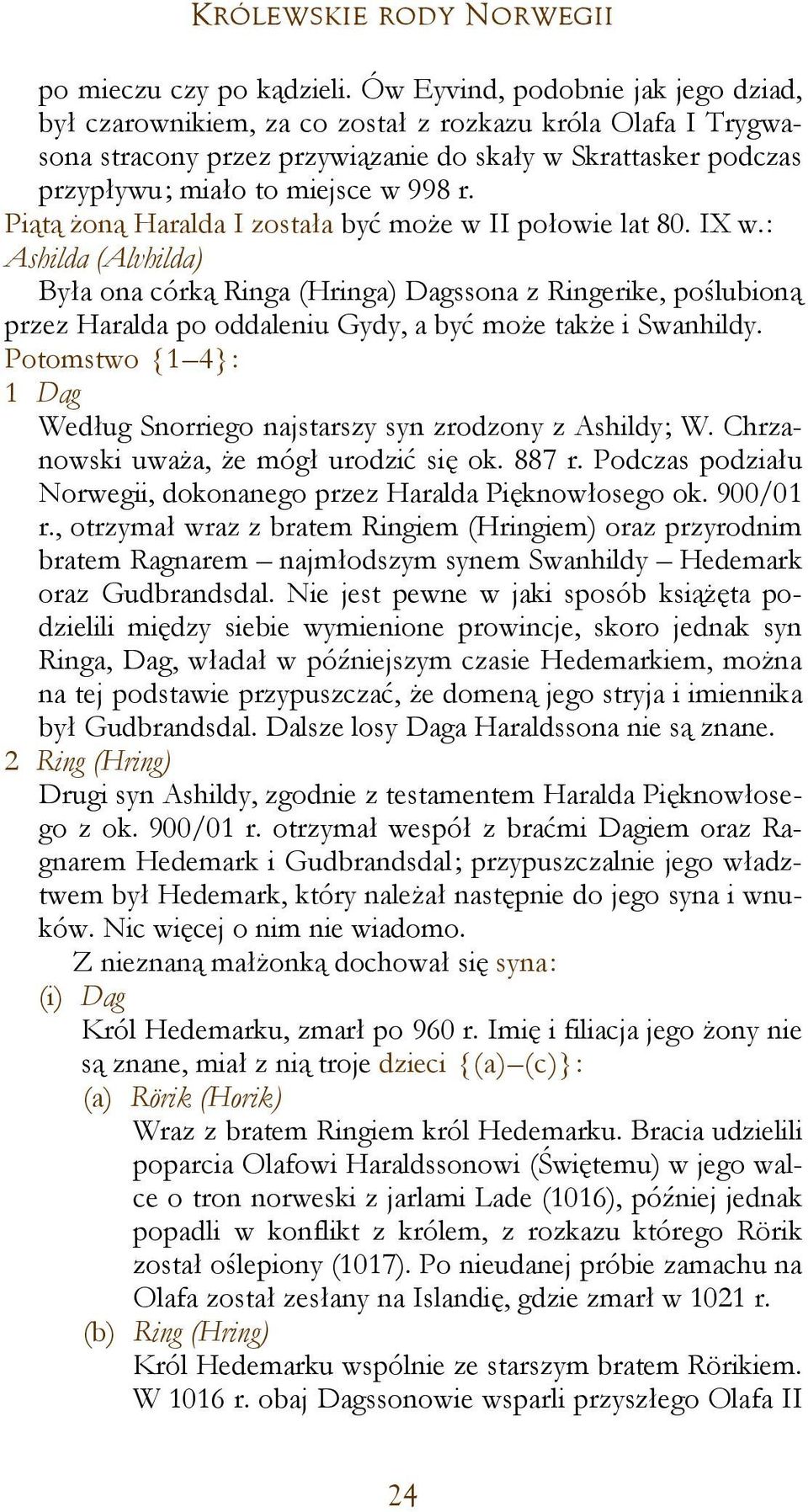 Piątą żoną Haralda I została być może w II połowie lat 80. IX w.
